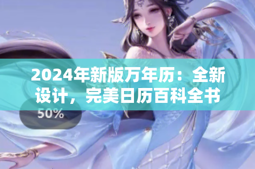 2024年新版萬(wàn)年歷：全新設(shè)計(jì)，完美日歷百科全書