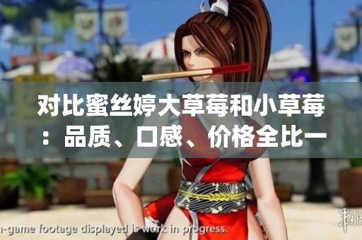 對(duì)比蜜絲婷大草莓和小草莓：品質(zhì)、口感、價(jià)格全比一比！(1)