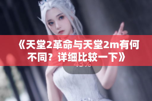 《天堂2革命與天堂2m有何不同？詳細(xì)比較一下》