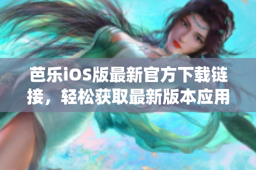 芭樂iOS版最新官方下載鏈接，輕松獲取最新版本應(yīng)用(1)