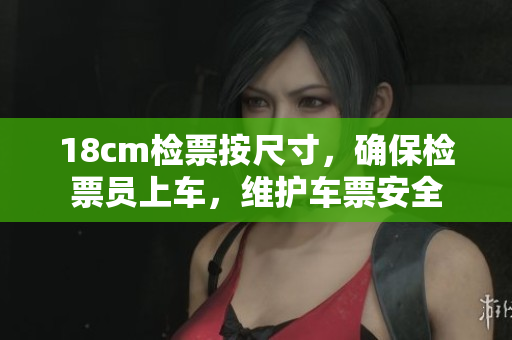 18cm檢票按尺寸，確保檢票員上車，維護(hù)車票安全
