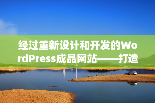 經(jīng)過重新設(shè)計和開發(fā)的WordPress成品網(wǎng)站——打造您的專屬網(wǎng)絡(luò)平臺(1)