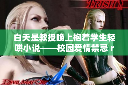 白天是教授晚上抱著學(xué)生輕哄小說——校園愛情禁忌 reborn