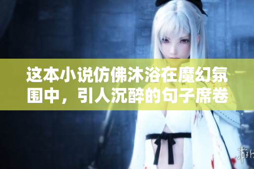 這本小說仿佛沐浴在魔幻氛圍中，引人沉醉的句子席卷而來