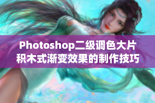 Photoshop二級調(diào)色大片積木式漸變效果的制作技巧