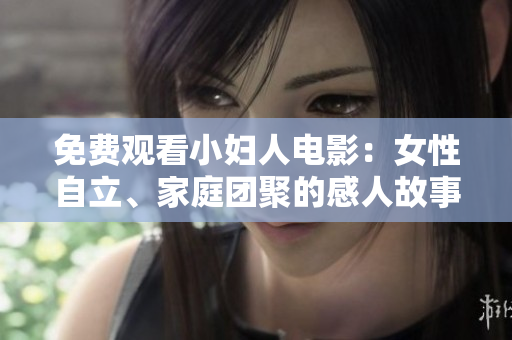 免費觀看小婦人電影：女性自立、家庭團聚的感人故事