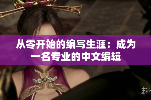 從零開(kāi)始的編寫(xiě)生涯：成為一名專業(yè)的中文編輯