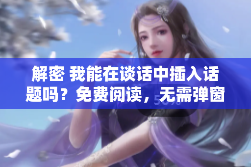 解密 我能在談話中插入話題嗎？免費(fèi)閱讀，無需彈窗