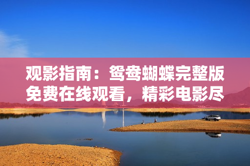 觀影指南：鴛鴦蝴蝶完整版免費(fèi)在線觀看，精彩電影盡收眼底