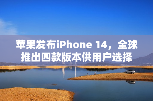 蘋果發(fā)布iPhone 14，全球推出四款版本供用戶選擇
