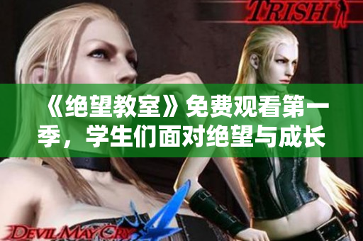 《絕望教室》免費觀看第一季，學(xué)生們面對絕望與成長的故事