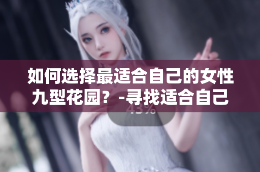 如何選擇最適合自己的女性九型花園？-尋找適合自己的內(nèi)心風(fēng)景