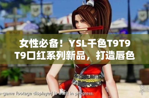 女性必備！YSL千色T9T9T9口紅系列新品，打造唇色多變的美麗