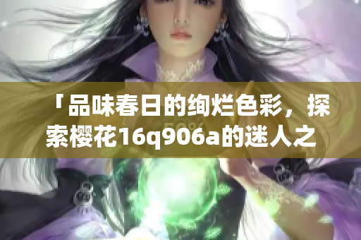 「品味春日的絢爛色彩，探索櫻花16q906a的迷人之美」