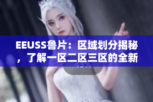 EEUSS魯片：區(qū)域劃分揭秘，了解一區(qū)二區(qū)三區(qū)的全新解讀