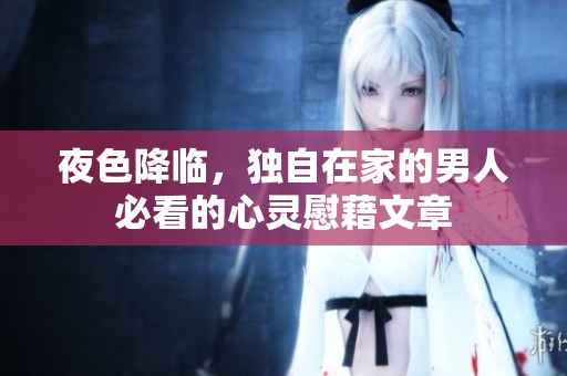 夜色降臨，獨(dú)自在家的男人必看的心靈慰藉文章