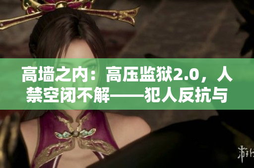 高墻之內(nèi)：高壓監(jiān)獄2.0，人禁空閉不解——犯人反抗與心理重建