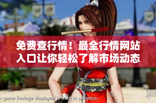 免費(fèi)查行情！最全行情網(wǎng)站入口讓你輕松了解市場動態(tài)