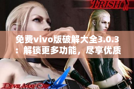 免費vivo版破解大全3.0.3：解鎖更多功能，盡享優(yōu)質(zhì)體驗