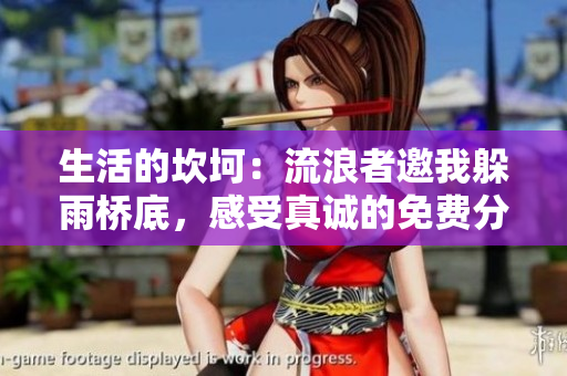 生活的坎坷：流浪者邀我躲雨橋底，感受真誠的免費分享