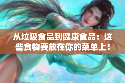 從垃圾食品到健康食品：這些食物要放在你的菜單上！