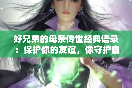 好兄弟的母親傳世經(jīng)典語錄：保護你的友誼，像守護自己的生命