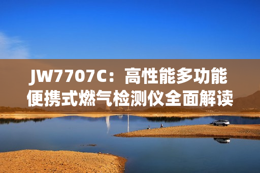JW7707C：高性能多功能便攜式燃氣檢測儀全面解讀
