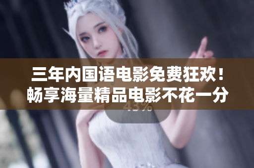 三年內(nèi)國語電影免費狂歡！暢享海量精品電影不花一分錢！