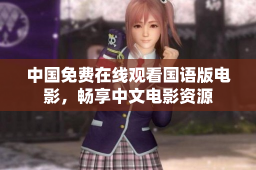 中國免費(fèi)在線觀看國語版電影，暢享中文電影資源