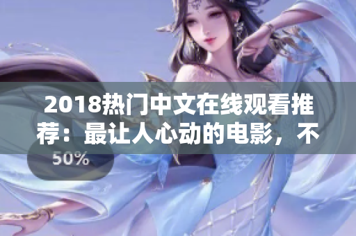 2018熱門中文在線觀看推薦：最讓人心動的電影，不容錯過！