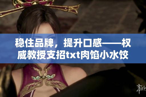 穩(wěn)住品牌，提升口感——權(quán)威教授支招txt肉餡小水餃