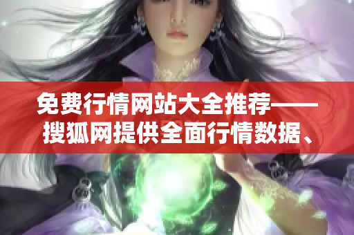免費(fèi)行情網(wǎng)站大全推薦——搜狐網(wǎng)提供全面行情數(shù)據(jù)、概覽和分析服務(wù)