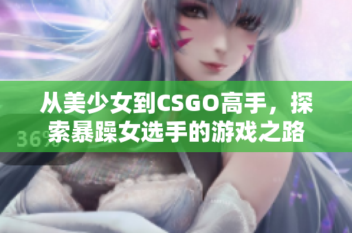 從美少女到CSGO高手，探索暴躁女選手的游戲之路