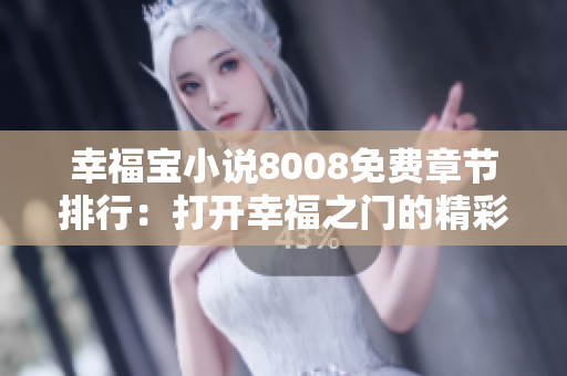 幸福寶小說8008免費(fèi)章節(jié)排行：打開幸福之門的精彩故事