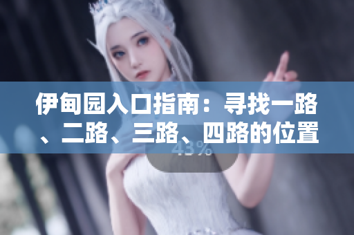 伊甸園入口指南：尋找一路、二路、三路、四路的位置