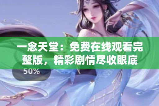 一念天堂：免費在線觀看完整版，精彩劇情盡收眼底