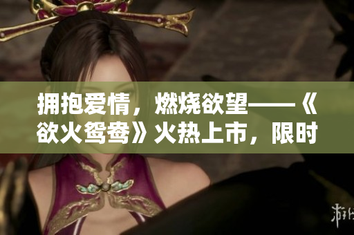 擁抱愛情，燃燒欲望——《欲火鴛鴦》火熱上市，限時免費閱讀！