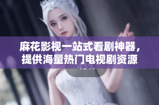 麻花影視一站式看劇神器，提供海量熱門電視劇資源