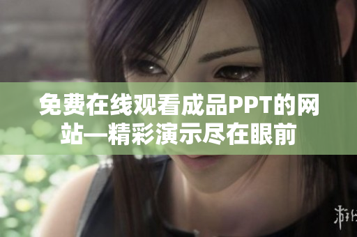 免費(fèi)在線觀看成品PPT的網(wǎng)站—精彩演示盡在眼前