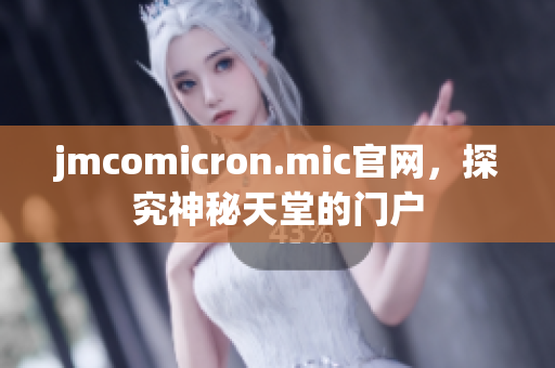 jmcomicron.mic官網(wǎng)，探究神秘天堂的門戶