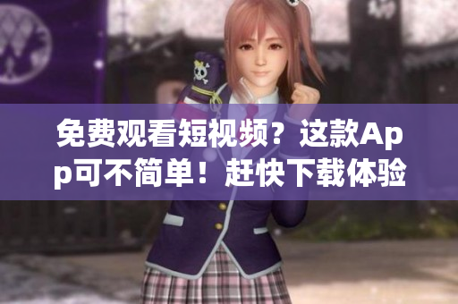 免費(fèi)觀看短視頻？這款A(yù)pp可不簡(jiǎn)單！趕快下載體驗(yàn)！