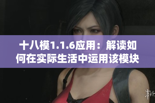 十八模1.1.6應(yīng)用：解讀如何在實際生活中運(yùn)用該模塊進(jìn)行創(chuàng)新(1)