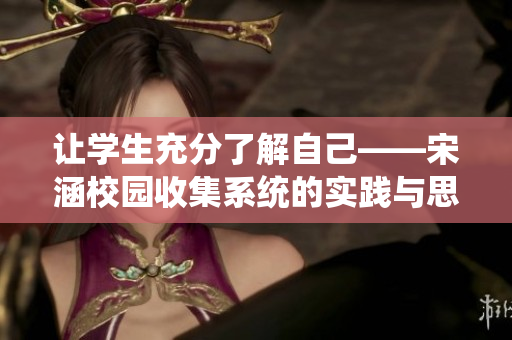 讓學(xué)生充分了解自己——宋涵校園收集系統(tǒng)的實(shí)踐與思考