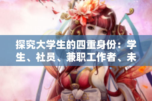 探究大學(xué)生的四重身份：學(xué)生、社員、兼職工作者、未來職場人