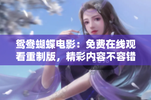 鴛鴦蝴蝶電影：免費在線觀看重制版，精彩內(nèi)容不容錯過