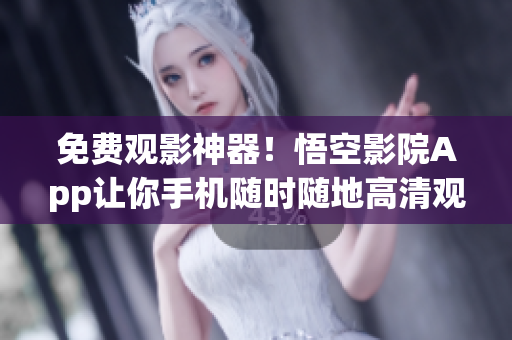 免費觀影神器！悟空影院App讓你手機隨時隨地高清觀看電影