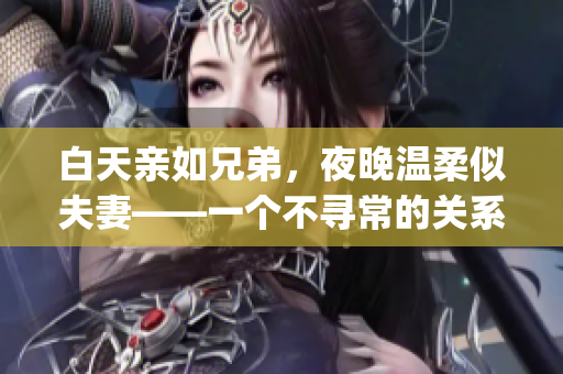 白天親如兄弟，夜晚溫柔似夫妻——一個不尋常的關(guān)系如何處理？(1)