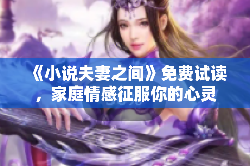 《小說夫妻之間》免費(fèi)試讀，家庭情感征服你的心靈