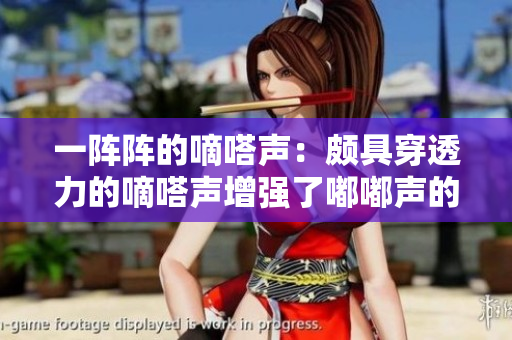 一陣陣的嘀嗒聲：頗具穿透力的嘀嗒聲增強了嘟嘟聲的頻率