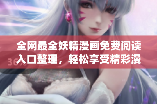 全網(wǎng)最全妖精漫畫免費(fèi)閱讀入口整理，輕松享受精彩漫畫！(1)